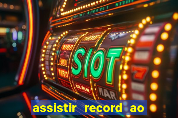 assistir record ao vivo bahia